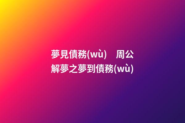 夢見債務(wù)　周公解夢之夢到債務(wù)